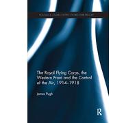 The Royal Flying Corps, the Western Front and the Control of the Air, 1914-1918 (Routledge Studies in First World War History)