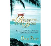 The Royal Governor.....and The Duchess: The Duke and Duchess of Windsor in The Bahamas 1940-1945