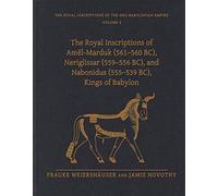 The Royal Inscriptions of Amēl-Marduk (561-560 BC), Neriglissar (559-556 BC), and Nabonidus (555-539 BC), Kings of Babylon: 2 (Royal Inscriptions of the Neo-Babylonian Empire)