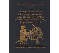 The Royal Inscriptions of Ashurbanipal (668-631 BC), Aššur-etel-ilāni (630-627 BC), and Sîn-šarra-iškun (626-612 BC), Kings of Assyria, Part 2 (Royal Inscriptions of the Neo-Assyrian Period)