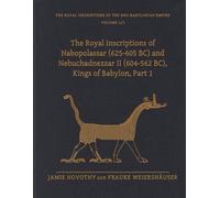 The Royal Inscriptions of Nabopolassar (625-605 BC) and Nebuchadnezzar II (604-562 BC), Kings of Babylon, Part 1