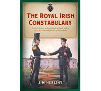 The Royal Irish Constabulary: A Short History and Genealogical Guide with a Select List of Medal Awards and Casualties