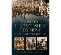 The Royal Leicestershire Regiment An Illustrated History