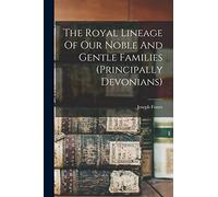 The Royal Lineage Of Our Noble And Gentle Families (principally Devonians)