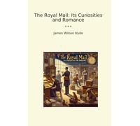 The Royal Mail: Its Curiosities and Romance (Classic Books)