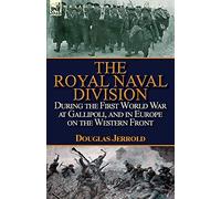 The Royal Naval Division During the First World War at Gallipoli, and in Europe on the Western Front