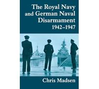 The Royal Navy and German Naval Disarmament 1942-1947 (Cass Series: Naval Policy and History)