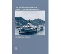 The Royal Navy and Maritime Power in the Twentieth Century (Cass Series: Naval Policy and History)