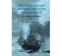 The Royal Navy and the Capital Ship in the Interwar Period: An Operational Perspective: 15 (Cass Series: Naval Policy and History)
