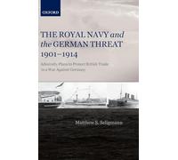 The Royal Navy and the German Threat 1901-1914: Admiralty Plans to Protect British Trade in a War Against Germany