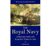 The Royal Navy, Volume 5: A History From the Earliest Times to 1900: v. 5