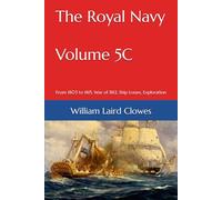 The Royal Navy - Volume 5C: From 1803 to 1815, War of 1812, Ship Losses, Exploration