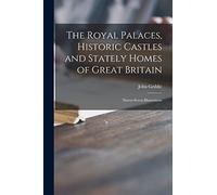 The Royal Palaces, Historic Castles and Stately Homes of Great Britain: Ninety-seven Illustrations