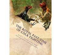 The Royal Past Time of Cock Fighting: Game Fowl Chickens Book 10: Volume 10