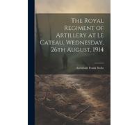 The Royal Regiment of Artillery at Le Cateau, Wednesday, 26th August, 1914