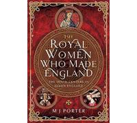 The Royal Women Who Made England: The Tenth Century in Saxon England