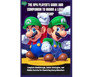 THE RPG PLAYER’S GUIDE AND COMPANION TO MARIO & LUIGI: BROTHERSHIP: Complete Walkthrough, Battle Strategies, and Hidden Secrets for Mastering Every Adventure
