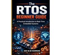 THE RTOS BEGINNER GUIDE: A Practical Introduction to Real-Time Embedded Systems