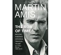 The Rub of Time: Bellow, Nabokov, Hitchens, Travolta, Trump. Essays and Reportage, 1994-2016