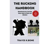 The Rucking Handbook: Mastering the Art of Carrying Heavy Loads for Fitness and Adventure