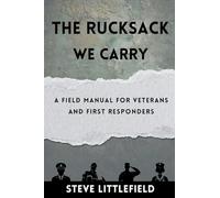 The Rucksack We Carry: A Field Manual for Veterans and First Responders