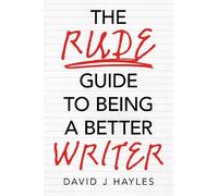 The Rude Guide to Being a Better Writer: Improve Your Career Through Better Writing