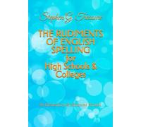 THE RUDIMENTS OF ENGLISH SPELLING for High Schools & Colleges: An Elementary & Advanced Perusal (ENGLISH GRAMMAR SERIES)
