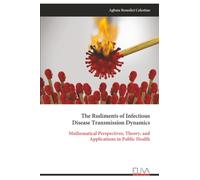 The Rudiments of Infectious Disease Transmission Dynamics: Mathematical Perspectives, Theory, and Applications in Public Health