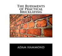 The Rudiments of Practical Bricklaying