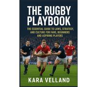 The Rugby Playbook: The Essential Guide to Laws, Strategy, and Culture for Fans, Beginners and Aspiring Players (The Winning Edge Series)