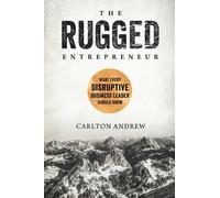 The Rugged Entrepreneur : What Every Disruptive Business Leader Should Know