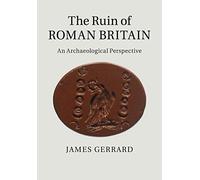 The Ruin of Roman Britain : An Archaeological Perspective