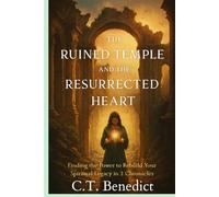 The Ruined Temple and the Resurrected Heart: Finding the Power to Rebuild Your Spiritual Legacy in 2 Chronicles (A Catholic Woman’s Journey Through the Old Testament)