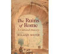 The Ruins of Rome: A Cultural History