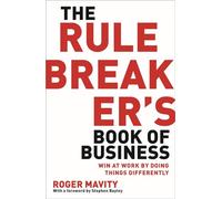 The Rule Breaker's Book of Business: Win at work by doing things differently
