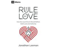The Rule of Love: How the Local Church Should Reflect God's Love and Authority (9marks)