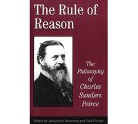 The Rule of Reason: The Philosophy of C.S. Peirce (Toronto Studies in Philosophy)