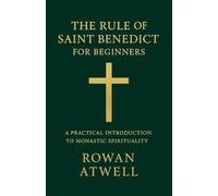 The Rule of Saint Benedict for Beginners: A Practical Introduction to Monastic Spirituality