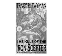 The Rule of the Iron Scepter: Also Known As: "The Apocalypse Plot" (Tracy R. Twyman Posthumous Publications)