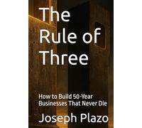 The Rule of Three: How to Build 50-Year Businesses That Never Die