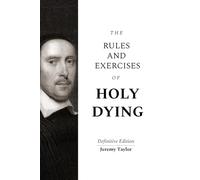 The Rules and Exercises of Holy Dying - Definitive Edition (Jeremy Taylor's Rules and Exercises)