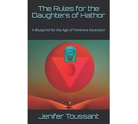 The Rules for the Daughters of Hathor: A Blueprint for the Age of Feminine Ascension: 1 (The Temple of Hathor)
