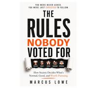 The Rules Nobody Voted For: How Society Decides What's Normal, Good, and Worth Pursuing