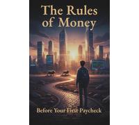 The Rules Of Money: Before Your First Paycheck (Clear Path Series)