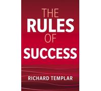 The Rules of Success : A personal code for taking control of your life and realising your ambitions