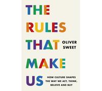 The Rules That Make Us: How Culture Shapes the Way We Act, Think, Believe and Buy