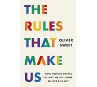 The Rules That Make Us: How Culture Shapes the Way We Act, Think, Believe and Buy