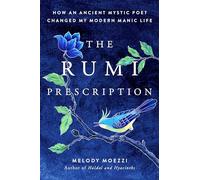 The Rumi Prescription: How an Ancient Mystic Poet Changed My Modern Manic Life