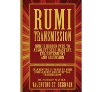 The Rumi Transmission: Rumi’s Hidden Path to Absolute Self-Mastery, Enlightenment and Ascension