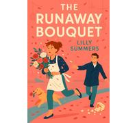 The Runaway Bouquet: A Clean Romantic Comedy About Missed Proposals, Mixed-Up Flowers, and Second Chances